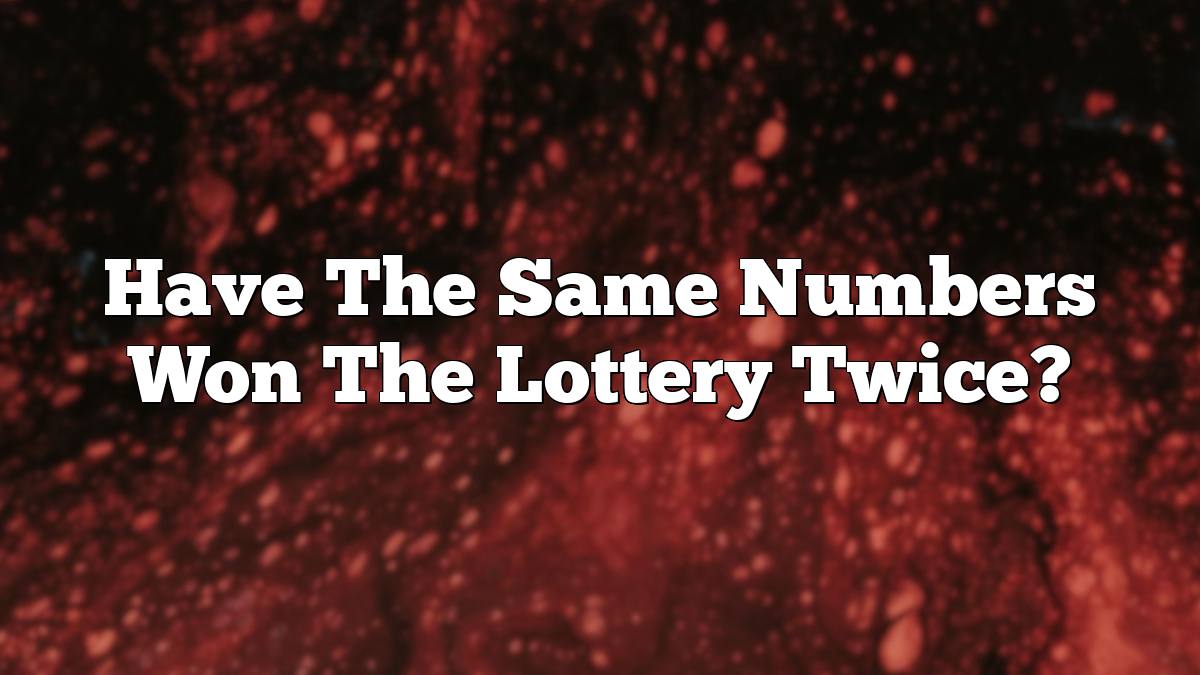 Have The Same Numbers Won The Lottery Twice?