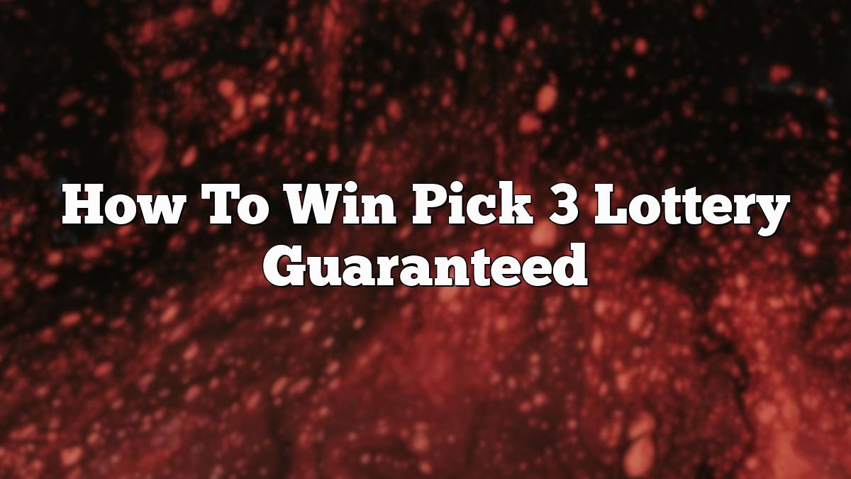How To Win Pick 3 Lottery Guaranteed