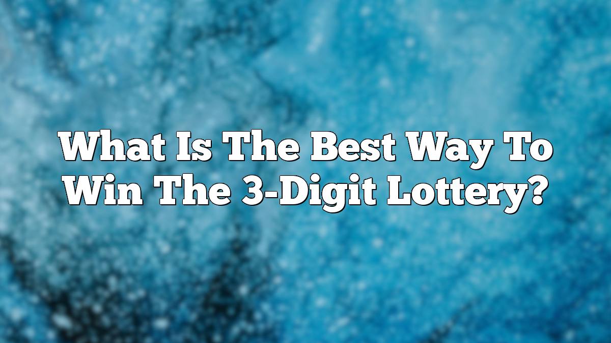 What Is The Best Way To Win The 3-Digit Lottery?